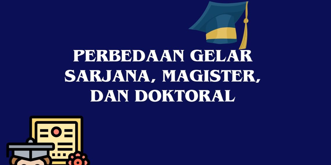 Perbedaan Gelar Sarjana, Magister, dan Doktoral