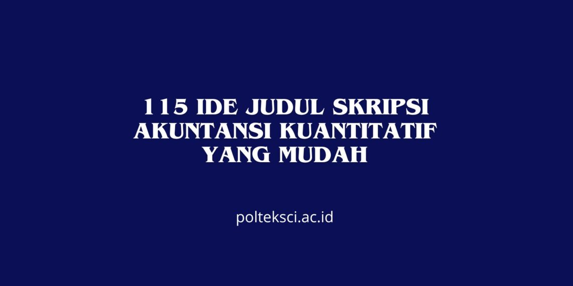 115 Ide Judul Skripsi Akuntansi Kuantitatif yang Mudah