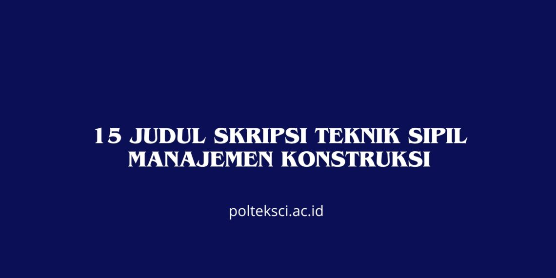 15 Judul Skripsi Teknik Sipil Manajemen Konstruksi