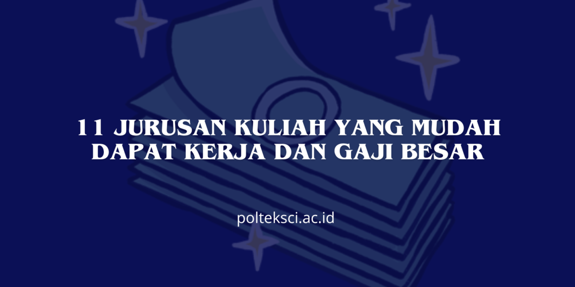 11 Jurusan Kuliah yang Mudah Dapat Kerja dan Gaji Besar