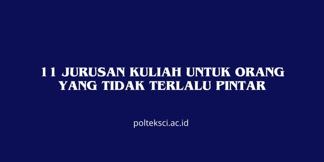 11 Jurusan Kuliah untuk Orang yang Tidak Terlalu Pintar