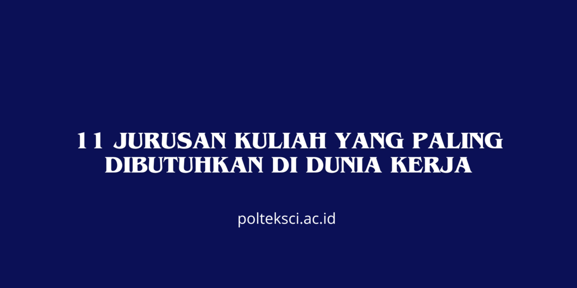 11 Jurusan Kuliah yang Paling Dibutuhkan di Dunia Kerja