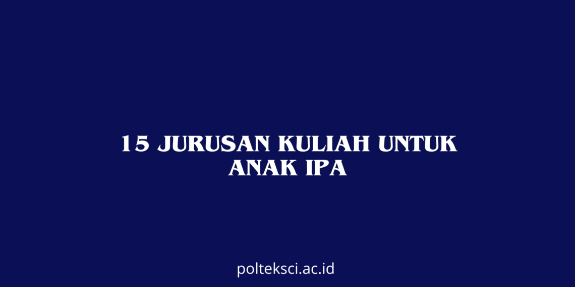 15 Jurusan Kuliah untuk Anak IPA