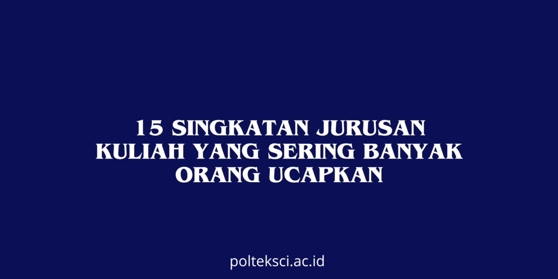 15 Singkatan Jurusan Kuliah yang sering banyak orang ucapkan
