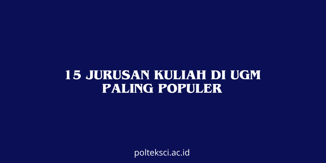 15 Jurusan Kuliah di UGM Paling Populer