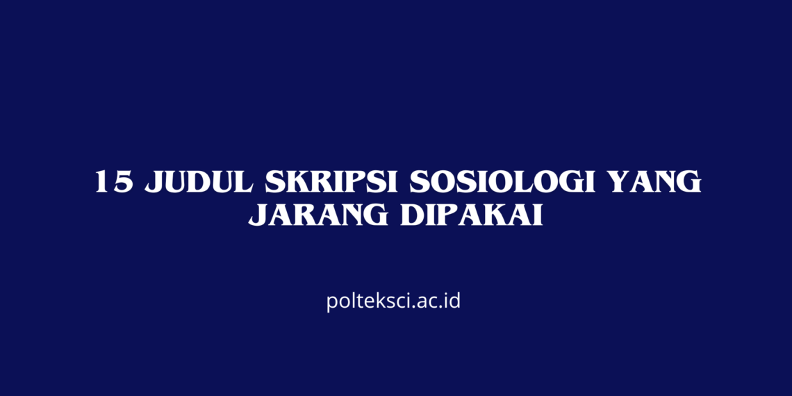 15 Judul Skripsi Sosiologi yang Jarang Dipakai