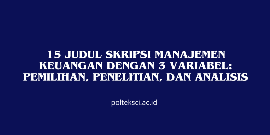 15 Judul Skripsi Manajemen Keuangan dengan 3 Variabel: Pemilihan, Penelitian, dan Analisis
