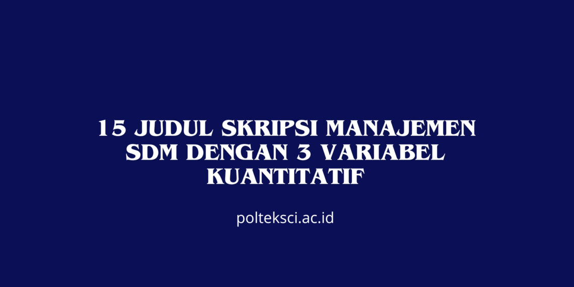 15 Judul Skripsi Manajemen SDM dengan 3 Variabel Kuantitatif