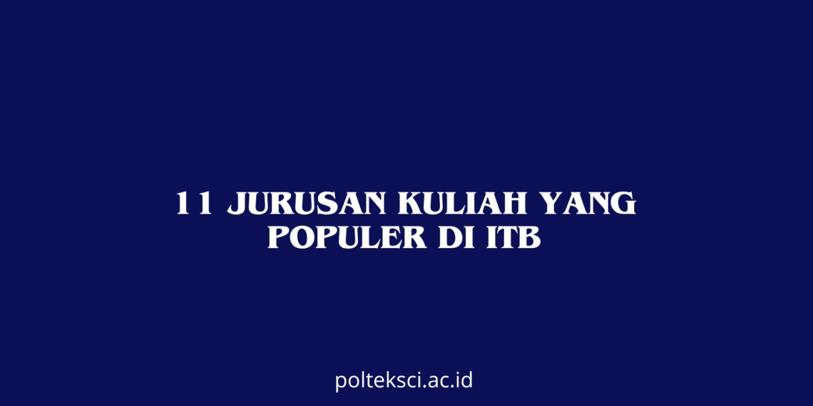 11 Jurusan Kuliah yang Populer di ITB