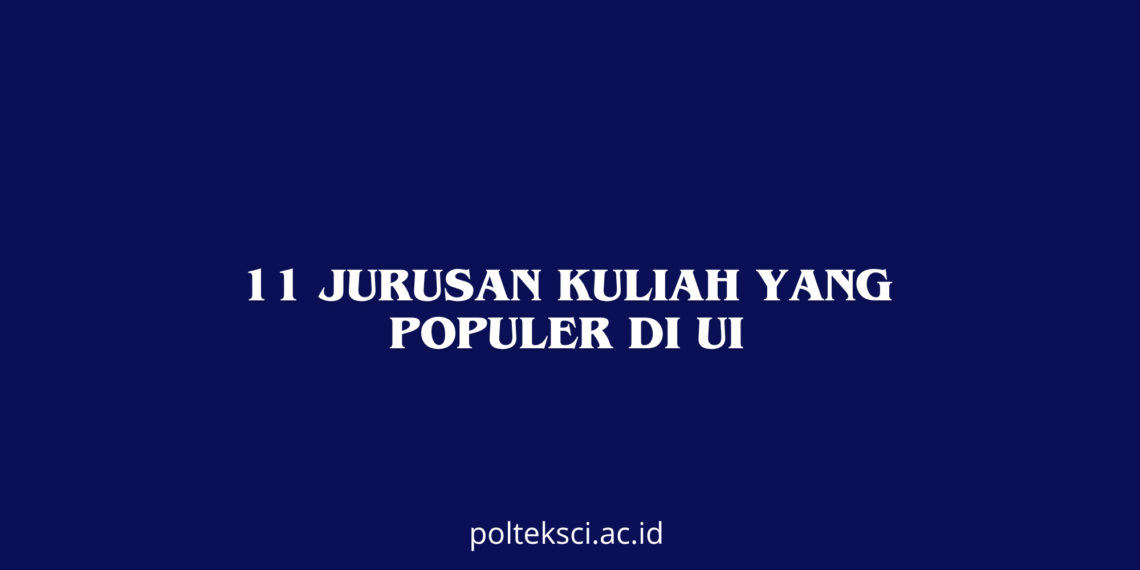 11 Jurusan Kuliah yang Populer di UI