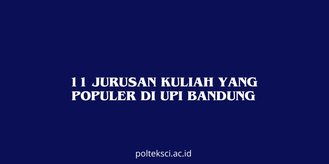 11 Jurusan Kuliah yang Populer di UPI Bandung