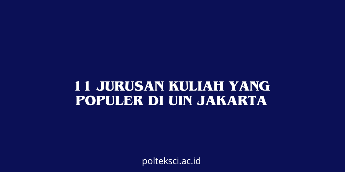 11 Jurusan Kuliah yang Populer di UIN Jakarta