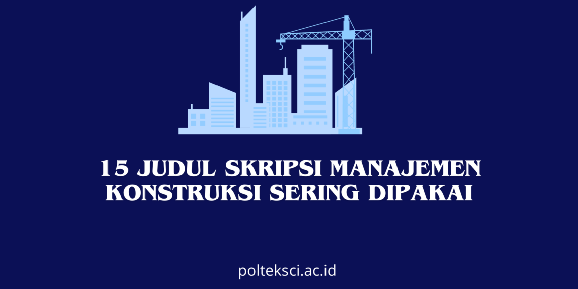 15 Judul Skripsi Manajemen Konstruksi sering dipakai