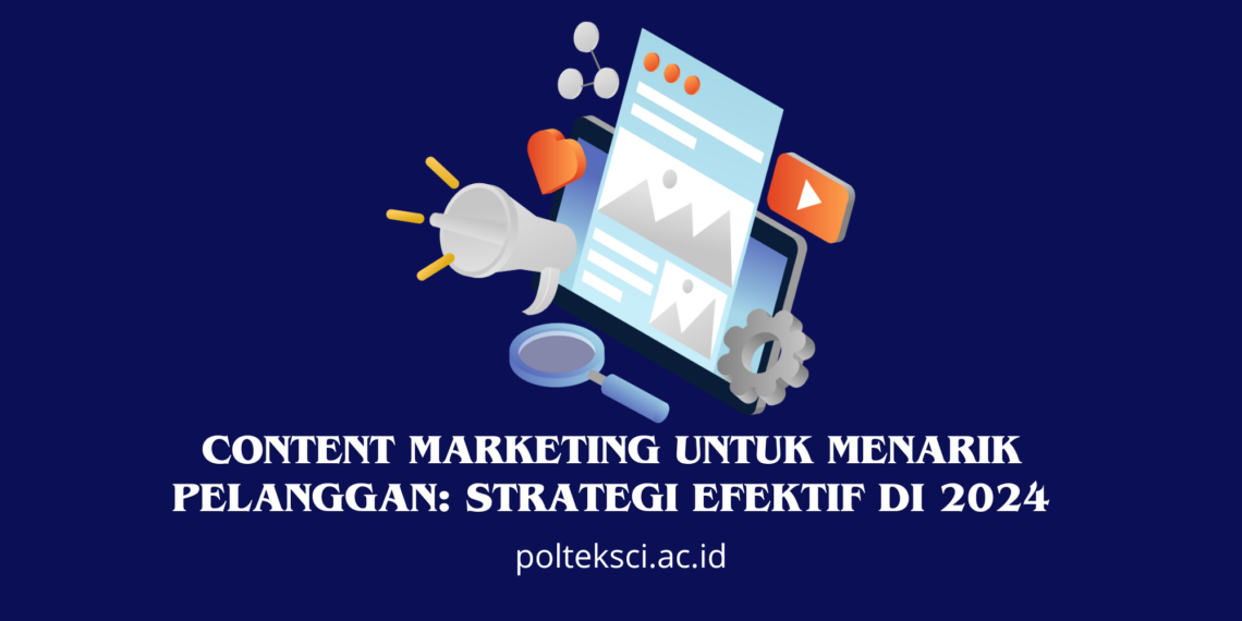 Content Marketing untuk Menarik Pelanggan: Strategi Efektif di 2024