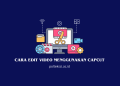 Cara edit video menggunakan CapCut