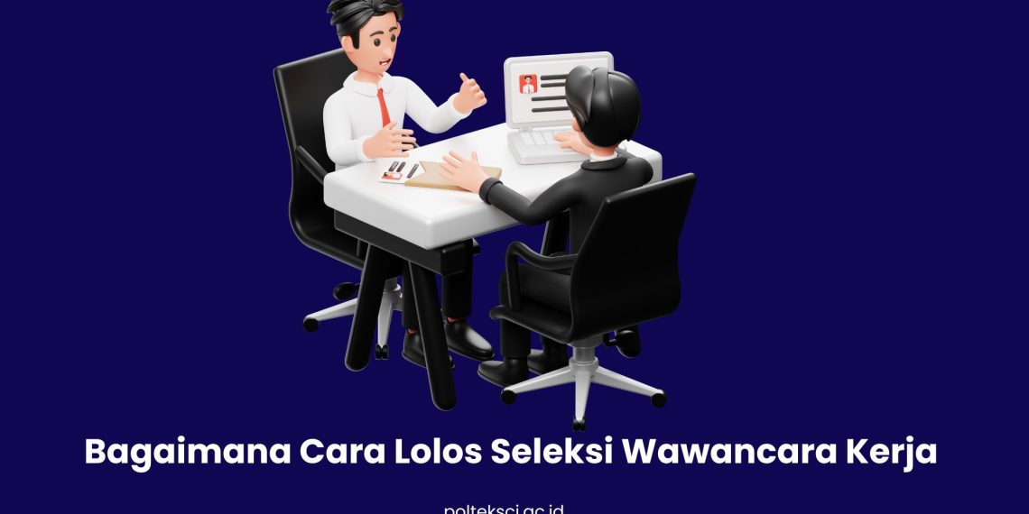 Bagaimana Cara Lolos Seleksi Wawancara Kerja