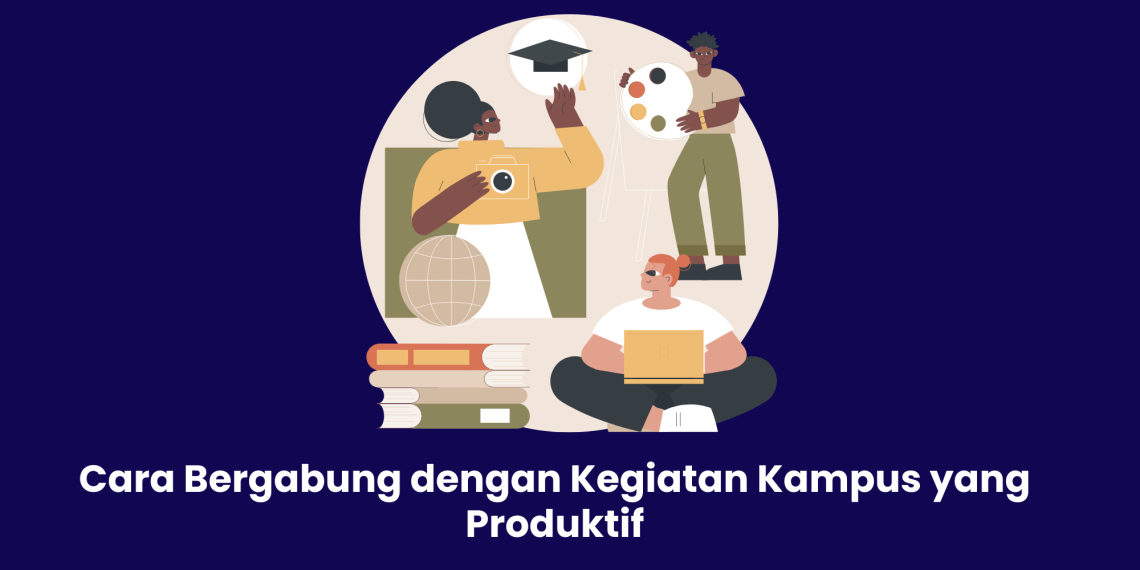 Cara Bergabung dengan Kegiatan Kampus yang Produktif