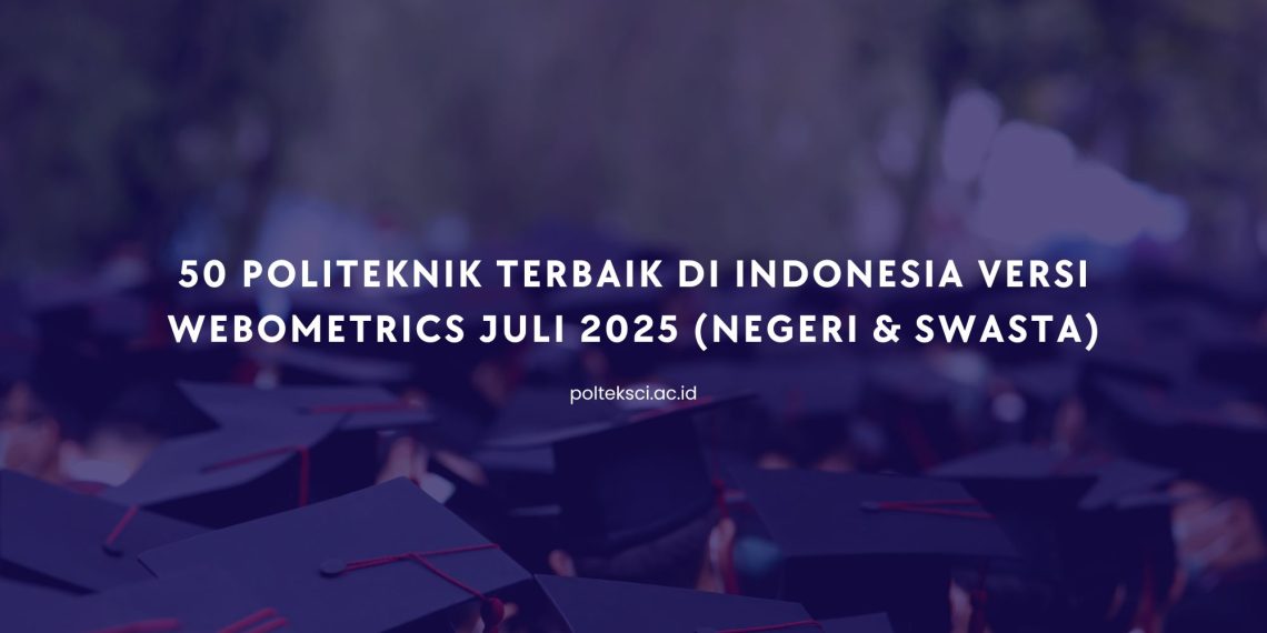 50 Politeknik Terbaik di Indonesia Versi Webometrics Juli 2025 (Negeri & Swasta)