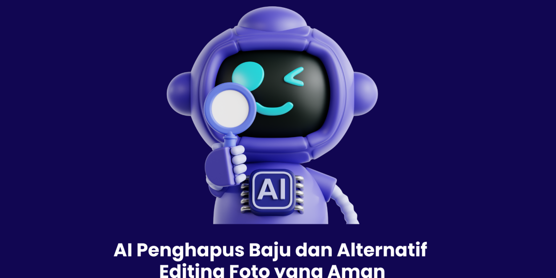 AI Penghapus Baju dan Alternatif Editing Foto yang Aman