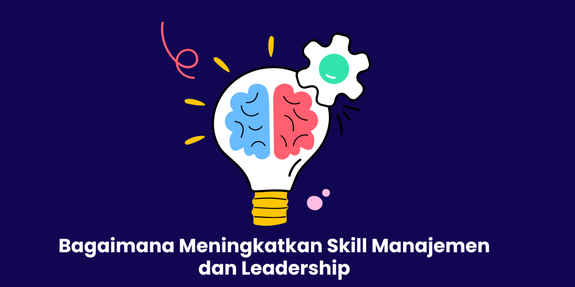 Bagaimana Meningkatkan Skill Manajemen dan Leadership
