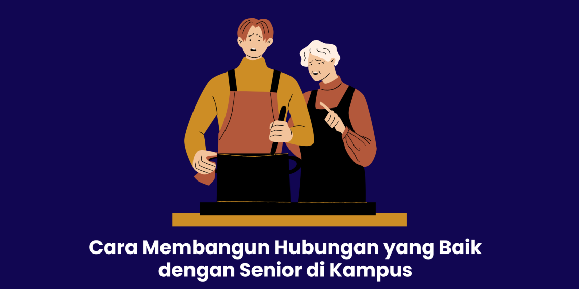 Cara Membangun Hubungan yang Baik dengan Senior di Kampus