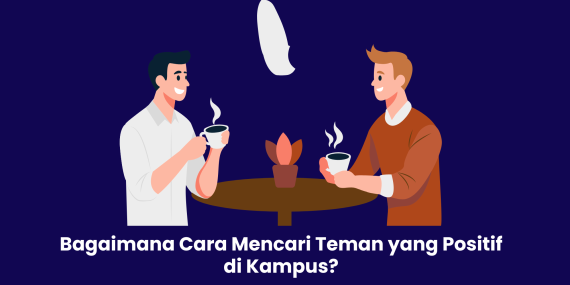 Bagaimana Cara Mencari Teman yang Positif di Kampus